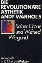 Rainer Crone & Wilfried Wiegand. DIE REVOLUTIONÄRE ÄSTHETIK ANDY WARHOL'S