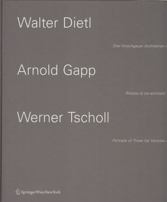Walter Dietl/ Arnold Gapp/ Werner Tscholl. Drei Vinschgauer Architekten - Ritratto di tre architetti Venostani - Portaits Of Three Val Venosta Architects