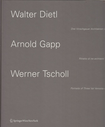 Walter Dietl/ Arnold Gapp/ Werner Tscholl. Drei Vinschgauer Architekten - Ritratto di tre architetti Venostani - Portaits Of Three Val Venosta Architects