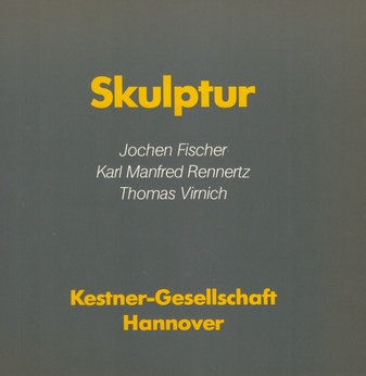 SKULPTUR. Jochen Fischer/ Karl Manfred Rennertz/ Thomas Virnich. Kestner Gesellschaft Katalog 2 /1986, 9. Mai bis 22. Juni 1986
