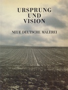 URSPRUNG UND VISION. NEUE DEUTSCHE MALEREI