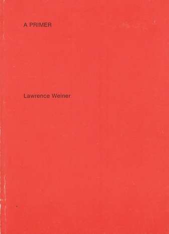 Lawrence Weiner. A PRIMER / EIN ELEMENTARBUCH: