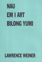 LAWRENCE WEINER. NAU EM I ART BILONG YUMI