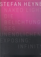 Stefan Heyne: NAKED LIGHT. DIE BELICHTUNG DES UNEDNLICHEN/ EXPOSED INFINITY
