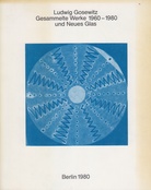 Ludwig Gosewitz. Gesammelte Werke 1960 - 1980 und Neues Glas