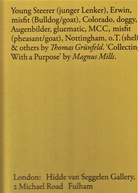 Young Steerer (junger Lenker), Erwin, misfit (Bulldog/goat), Colorado, doggy, Augenbilder, gluematic, MCC, misfit (pheasant/goat), Nottingham, o.T. (shelf) & others by Thomas Grünfeld. 'Collecting With a Purpose' by Magnus Mills