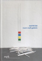 HAYPETER. raum maß-geblich. Installationen, Wandobjekte, Papierarbeiten/ installations, Wall Pieces, Works on Paper [mit beil., signierter Photographie]