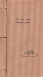 Thomas A Clark. The Frog Leaps Thirteen Times