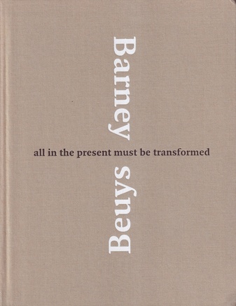 Barney/ Beuys. all in the present must be transformed