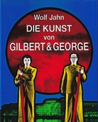 Wolf Jahn: DIE KUNST von GILBERT & GEORGE. Oder eine Ästhetik der Existenz