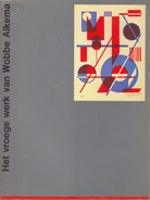 Het vroege werk van Wobbe Alkema 1918 - 1931. Stedelijk Museum katalogus nummer 644