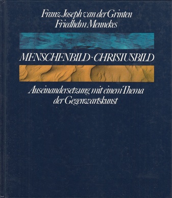 Franz Joseph van der Grinten/ Friedhelm Mennekes: MENSCHENBILD - CHRISTUSBILD. Auseinandersetzung mit einem Thema der Gegenwartskunst