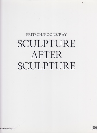 SCULPTURE AFTER SCULPTURE. FRITSCH/KOONS/RAY