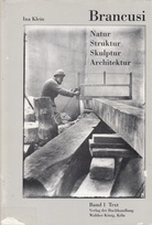 Constantin Brancusi. Natur/ Struktur/ Skulptur/ Architektur. Band 1: Text.