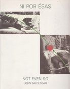 NI POR ÉSAS. NOT EVEN SO. JOHN BALDESSARI