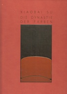 XIAOBAI SU. DIE DYNASTIE DER FARBEN [WIDMUNGSEXEMPLAR]