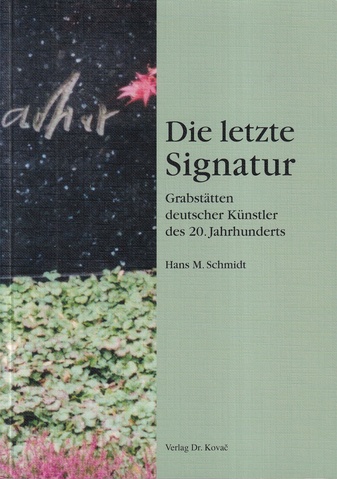 Hans M. Schmidt: Die letzte Signatur. Grabstätten deutscher Künstler des 20. Jahrhunderts