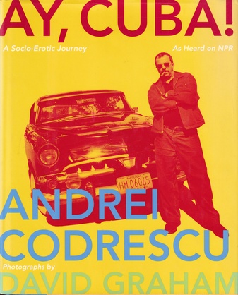 ANDREI CODRESCU. AY, CUBA. A Socio-Erotic Journey. Photographs by David Graham