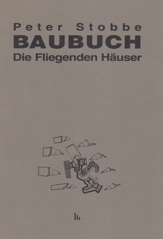 Peter Stobbe. BAUBUCH. Die Fliegenden Häuser
