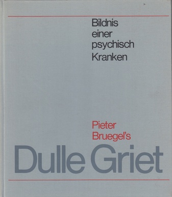 Pieter Bruegeld Dulle Griet. Bildnis einer psychisch Kranken