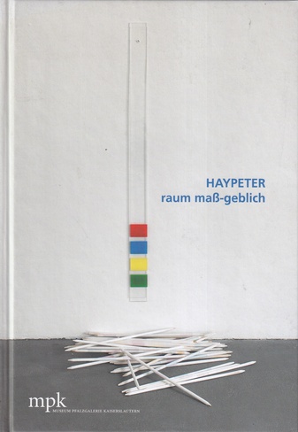 HAYPETER. raum maß-geblich. Installationen, Wandobjekte, Papierarbeiten/ installations, Wall Pieces, Works on Paper [mit beil., signierter Photographie]