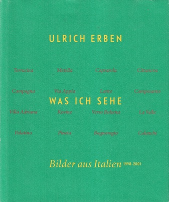 ULRICH ERBEN. WAS ICH SEHE. Bilder aus Italien 1998 - 2001 [signiert/ signed]
