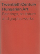 Twentieth Century Hungarian Art. Paintings, sculpture and graphic works