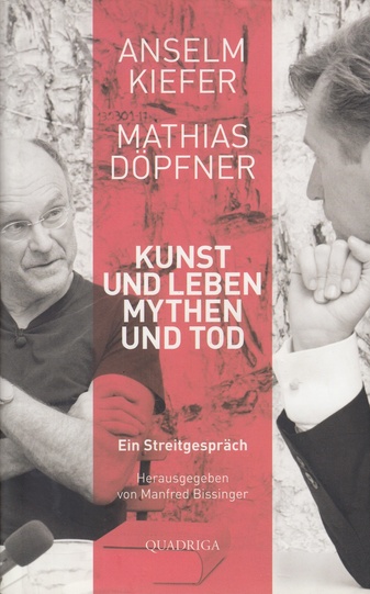 Anselm Kiefer - Mathias Döpfner. Kunst und Leben, Mythen und Tod. Ein Streitgespräch