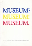 MUSEUM? MUSEUM! MUSEUM. KUNST VON HEUTE AUS HAMBURGER PRIVATSAMMLUNGEN im Museum für 40 Tage, Hamburg
