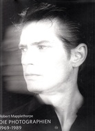 Robert Mapplethorpe. Die Photographien. 1969-1989