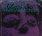 AFRIKANISCHE KUNST IN DEUTSCHEN PRIVAT-SAMMLUNGEN / AFRICAN ART IN PRIVATE GERMAN COLLECTIONS / L´ART AFRICAIN DANS LES COLLECTIONS PRIVEES ALLEMANDES