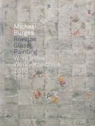 Michael Burges. Reverse Glass Painting. Work Index/ Werkverzeichnis 2010 - 2013 [mit beil., signierter Grußkarte]