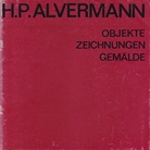 H. P. ALVERMANN. OBJEKTE/ ZEICHNUNGEN/ GEMÄLDE