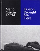 Mario Garcia Torres. Illusion Brought Me Here