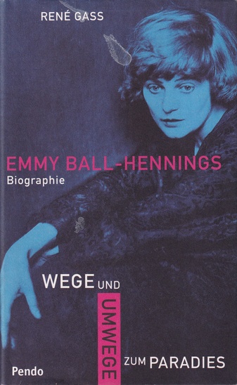 Rene Gass: EMMY HENNINGS-BALL. Wege und Umwege zum Paradies. Biographie