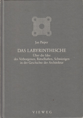 Jan Pieper: DAS LABYRINTHISCHE. Über die Idee des Verborgenen, Rätselhaften, Schwierigen in der Geschichte der Architektur