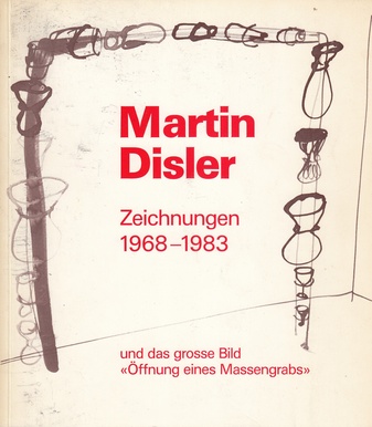 Martin Disler. Zeichnungen 1968 - 1983/ Bücher/ und das grosse Bild "Öffnung eines Massengrabs" von 1982