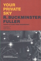 YOUR PRIVATE SKY. R. Buckminster Fuller. Design als Kunst einer Wissenschaft