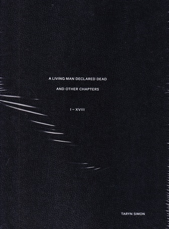 TARYN SIMON. A LIVING MAN DECLARED DEAD AND OTHER CHAPTERS I -XVII