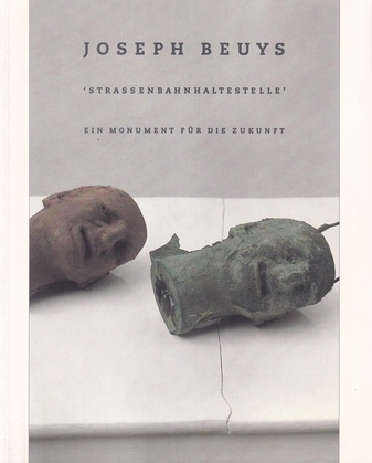JOSEPH BEUYS. 'STRASSENBAHNHALTESTELLE'. EIN MONUMENT FÜR DIE ZUKUNFT