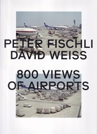 PETER FISCHLI/ DAVID WEISS. 800 VIEWS OF AIRPORTS