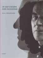 Im Netzwerk der Moderne. Kirchner, Braque, Kandinsky, Klee ... Richter, Bacon, Altenbourg und ihr Kritiker Will Grohmann