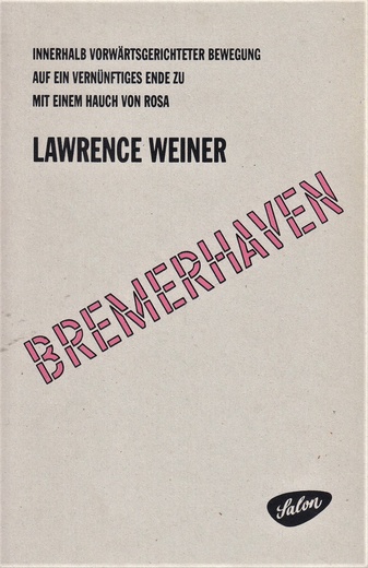 LAWRENCE WEINER. BREMERHAVEN. INNERHALB VORWÄRTSGERICHETER BEWEGUNG/ AUF EIN VERNÜNFTIGES ENDE ZU/ MIT EINEM HAUCH VON ROSA. WITHIN FORWARD MOTION/ TOWARDS A REASONABLE END/ WITH A TOUCH OF PINK. Edition Ex Libris # 6