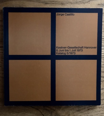 Jorge Castillo. Kestner-Gesellschaft Hannover. 8. Juni bis 1. Juli 1973. Katalog 5/1973