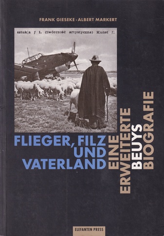 FRANK GIESEKE/ ALBERT MARKERT: FLIEGER, FILZ UND VATERLAND. EINE ERWEITERTE BEUYS BIOGRAFIE