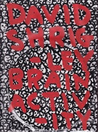 DAVID SHRIGLEY. BRAIN ACTIVITY