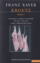 FRANZ XAVER KROETZ. PLAYS: 1. STALLERHOF - REQUEST PROGRAMME - THE NEST - TOM FOOL - DESIRE - THROUGH THE LEAVES