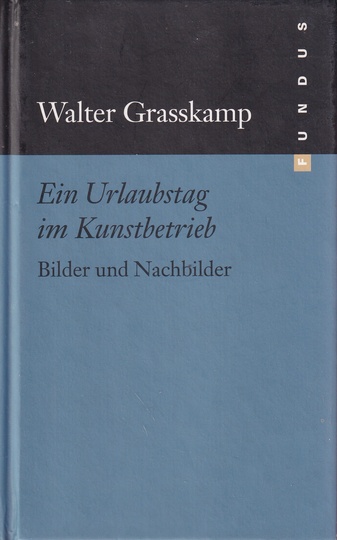 Walter Grasskamp: Ein Urlaubstag im Kunstbetrieb. Bilder und Nachbilder [FUNDUS # 188]