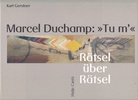 Marcel Duchamp: >> Tu m' <<. Rätsel über Rätsel