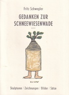 Fritz Schwegler. GEDANKEN ZUR SCHNEEWIESENWADE. EN 9519. Skulptur/ Zeichnungen/ Bilder/ Sätze